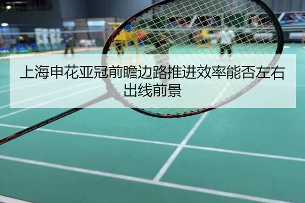 上海申花亚冠前瞻边路推进效率能否左右出线前景