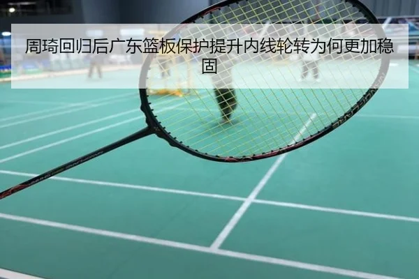 周琦回归后广东篮板保护提升内线轮转为何更加稳固